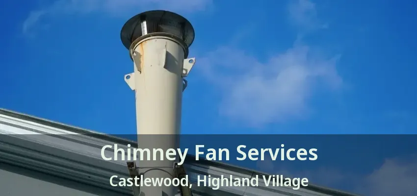 Chimney Fan Services Castlewood, Highland Village - TX