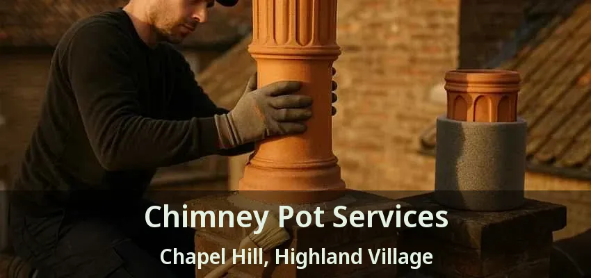 Chimney Pot Services Chapel Hill, Highland Village - TX