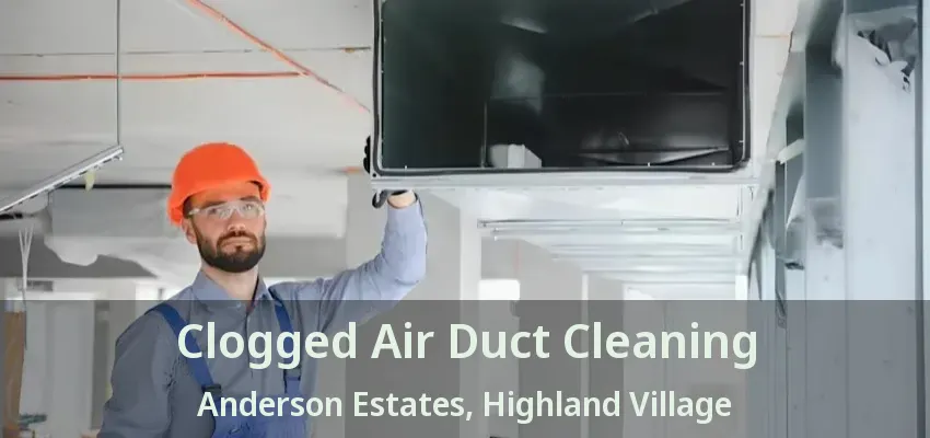 Clogged Air Duct Cleaning Anderson Estates, Highland Village - TX