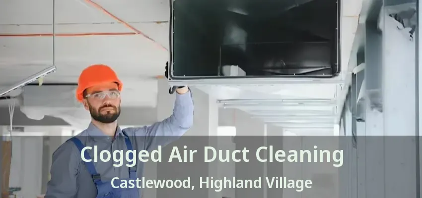 Clogged Air Duct Cleaning Castlewood, Highland Village - TX
