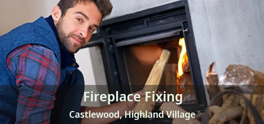 Fireplace Fixing Castlewood, Highland Village - TX