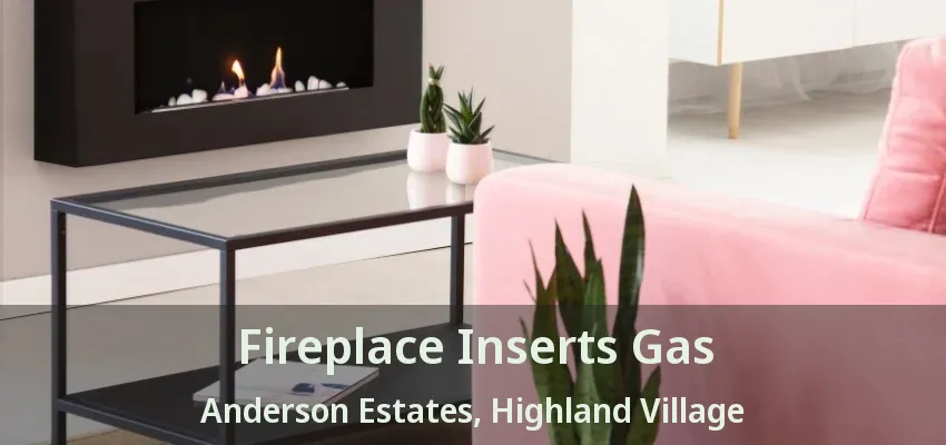 Fireplace Inserts Gas Anderson Estates, Highland Village - TX