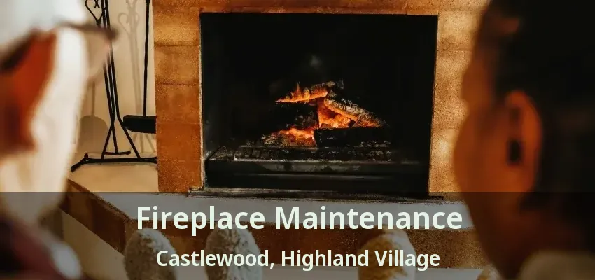 Fireplace Maintenance Castlewood, Highland Village - TX