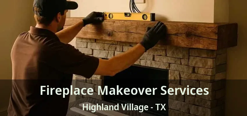 Fireplace Makeover Services Highland Village - TX