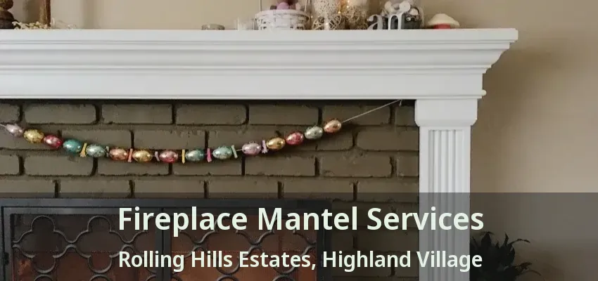 Fireplace Mantel Services Rolling Hills Estates, Highland Village - TX