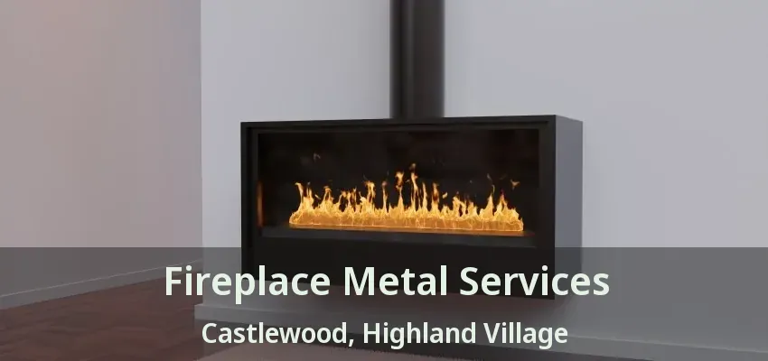 Fireplace Metal Services Castlewood, Highland Village - TX