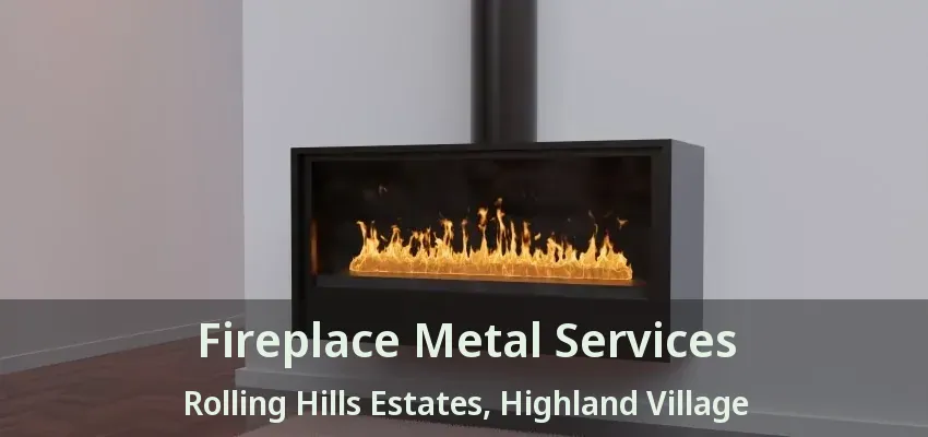Fireplace Metal Services Rolling Hills Estates, Highland Village - TX