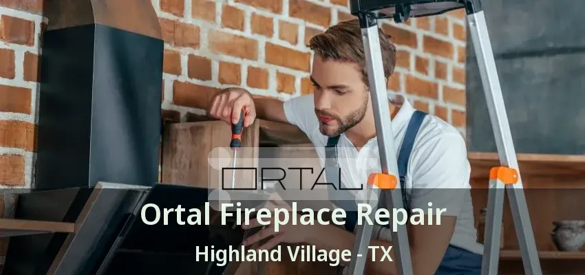 Ortal Fireplace Repair Highland Village - TX