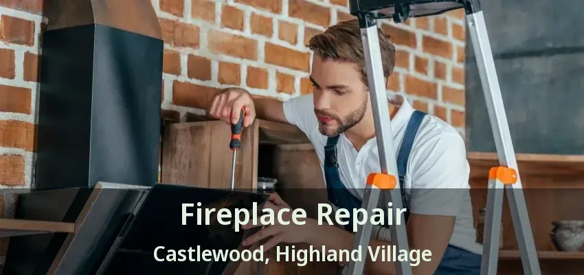 Fireplace Repair Castlewood, Highland Village - TX