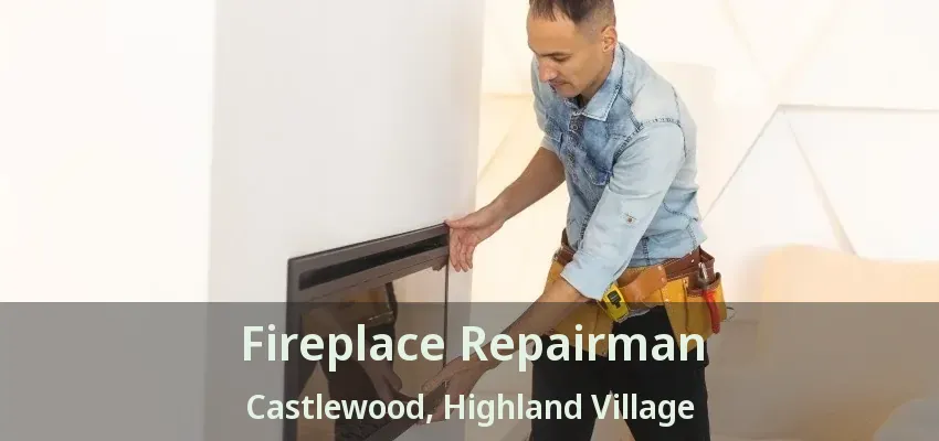 Fireplace Repairman Castlewood, Highland Village - TX