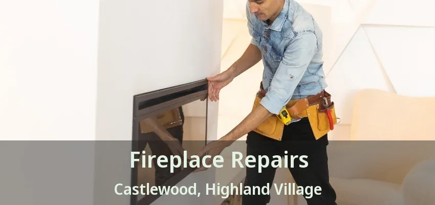 Fireplace Repairs Castlewood, Highland Village - TX