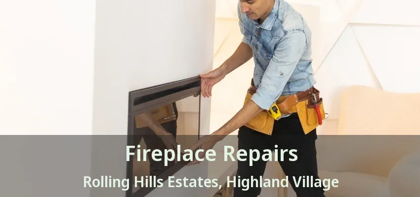 Fireplace Repairs Rolling Hills Estates, Highland Village - TX