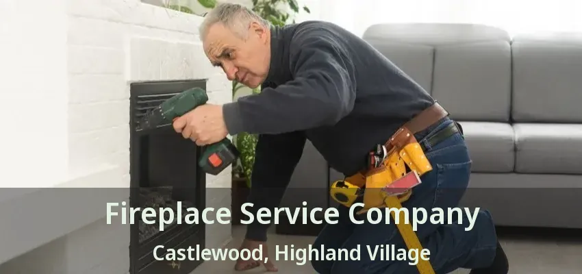 Fireplace Service Company Castlewood, Highland Village - TX