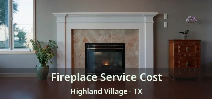 Fireplace Service Cost Highland Village - TX