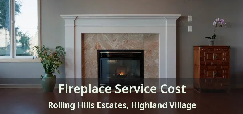 Fireplace Service Cost Rolling Hills Estates, Highland Village - TX