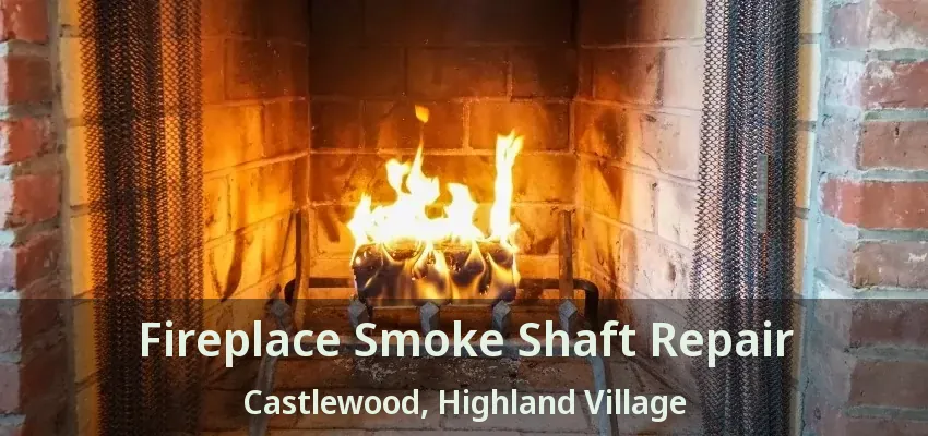 Fireplace Smoke Shaft Repair Castlewood, Highland Village - TX