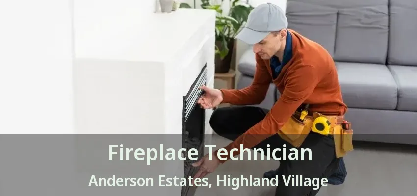 Fireplace Technician Anderson Estates, Highland Village - TX