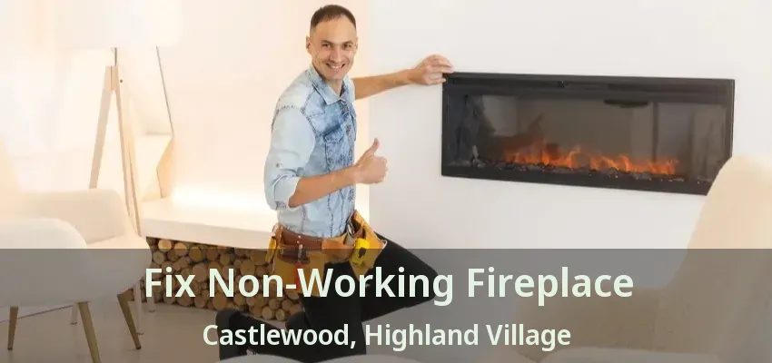 Fix Non-Working Fireplace Castlewood, Highland Village - TX