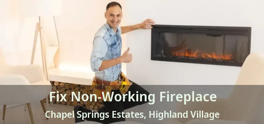Fix Non-Working Fireplace Chapel Springs Estates, Highland Village - TX
