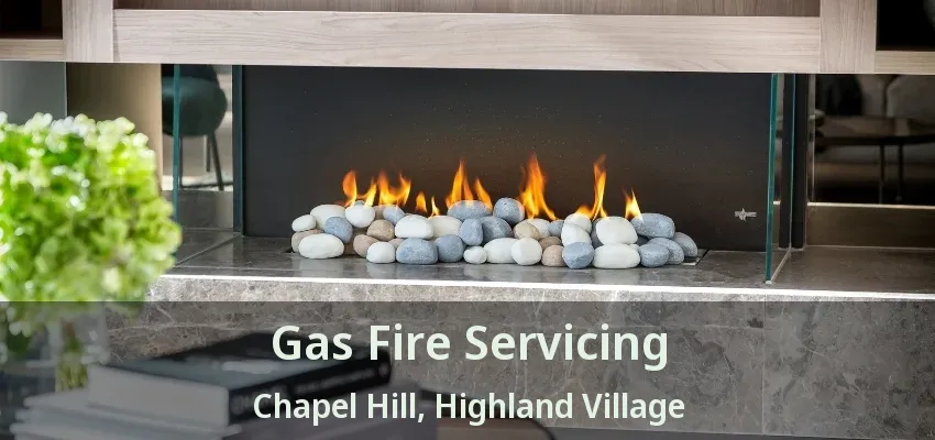 Gas Fire Servicing Chapel Hill, Highland Village - TX