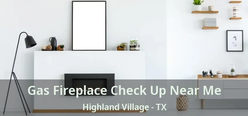 Gas Fireplace Check Up Near Me Highland Village - TX