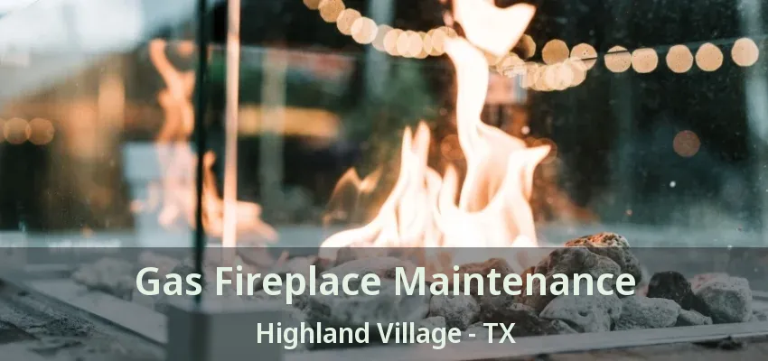 Gas Fireplace Maintenance Highland Village - TX
