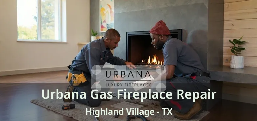 Urbana Gas Fireplace Repair Highland Village - TX