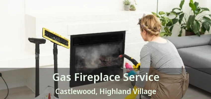 Gas Fireplace Service Castlewood, Highland Village - TX