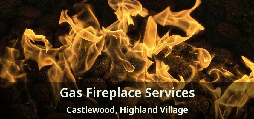 Gas Fireplace Services Castlewood, Highland Village - TX