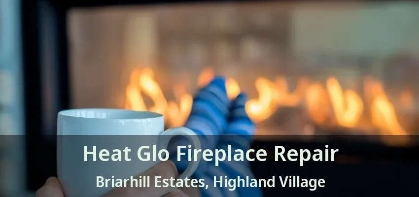 Heat Glo Fireplace Repair Briarhill Estates, Highland Village - TX