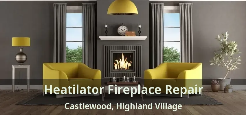 Heatilator Fireplace Repair Castlewood, Highland Village - TX