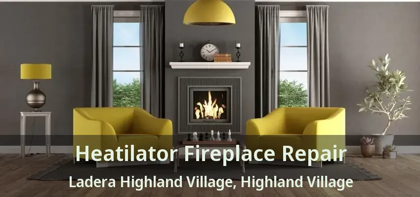 Heatilator Fireplace Repair Ladera Highland Village, Highland Village - TX