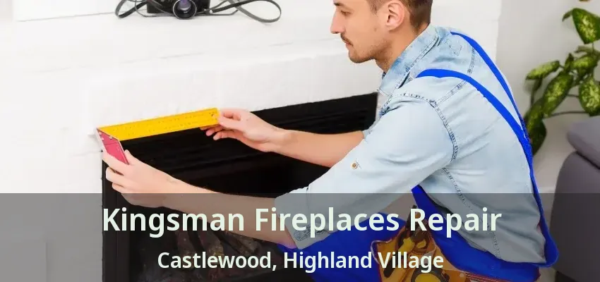 Kingsman Fireplaces Repair Castlewood, Highland Village - TX