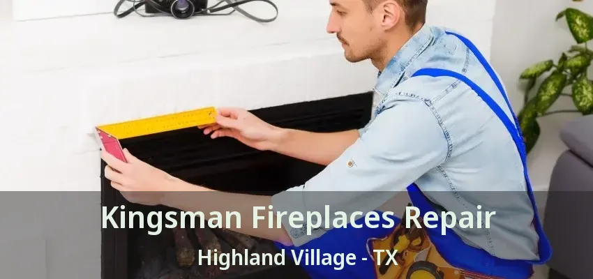 Kingsman Fireplaces Repair Highland Village - TX