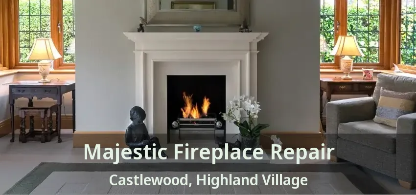 Majestic Fireplace Repair Castlewood, Highland Village - TX