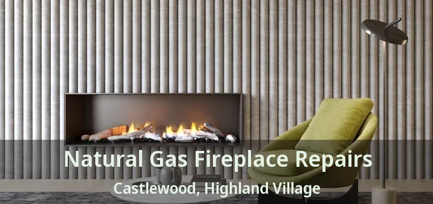 Natural Gas Fireplace Repairs Castlewood, Highland Village - TX