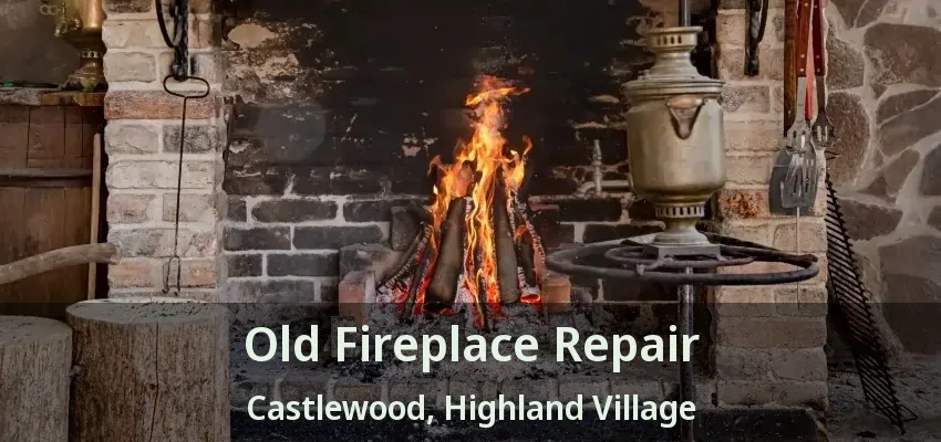 Old Fireplace Repair Castlewood, Highland Village - TX