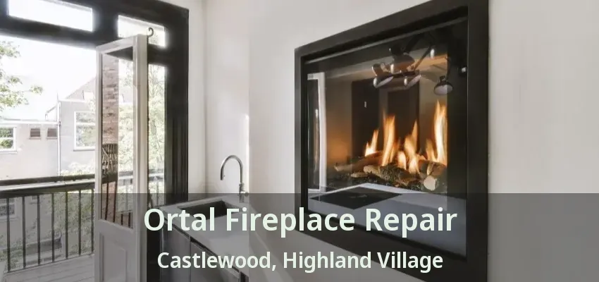 Ortal Fireplace Repair Castlewood, Highland Village - TX
