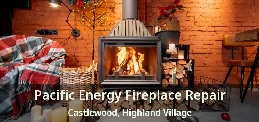 Pacific Energy Fireplace Repair Castlewood, Highland Village - TX