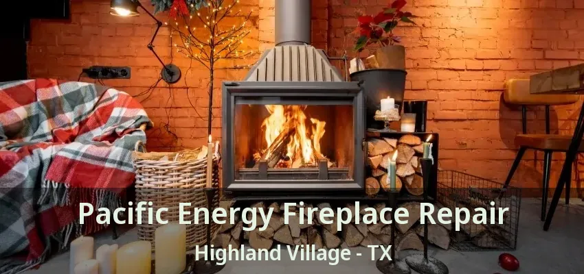 Pacific Energy Fireplace Repair Highland Village - TX