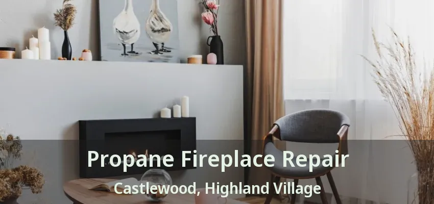 Propane Fireplace Repair Castlewood, Highland Village - TX