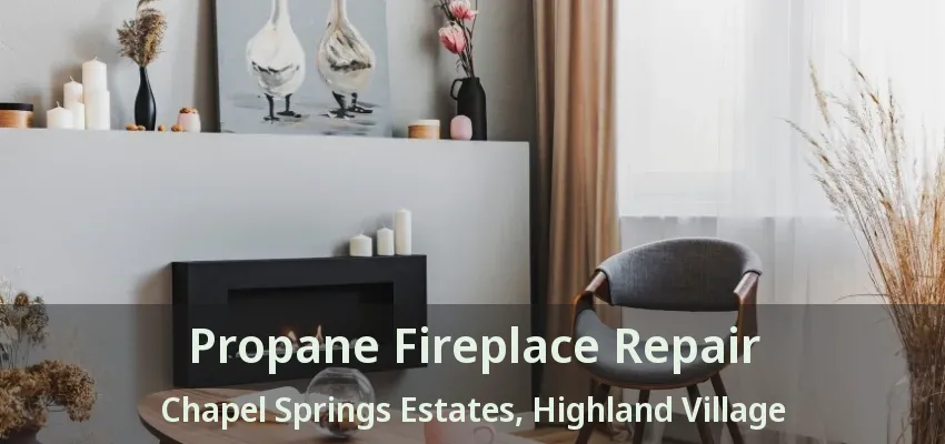 Propane Fireplace Repair Chapel Springs Estates, Highland Village - TX