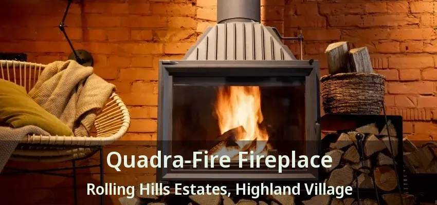 Quadra-Fire Fireplace Rolling Hills Estates, Highland Village - TX