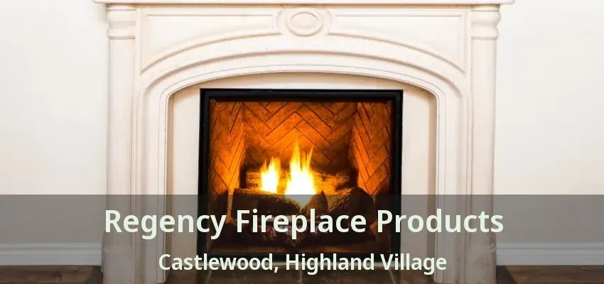 Regency Fireplace Products Castlewood, Highland Village - TX