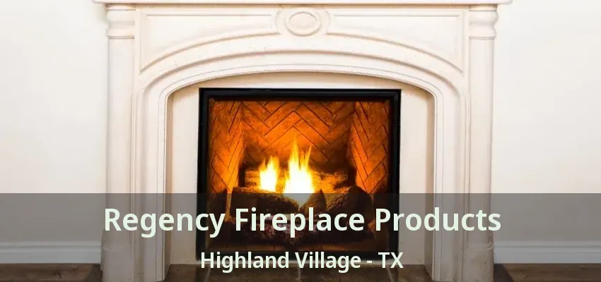Regency Fireplace Products Highland Village - TX