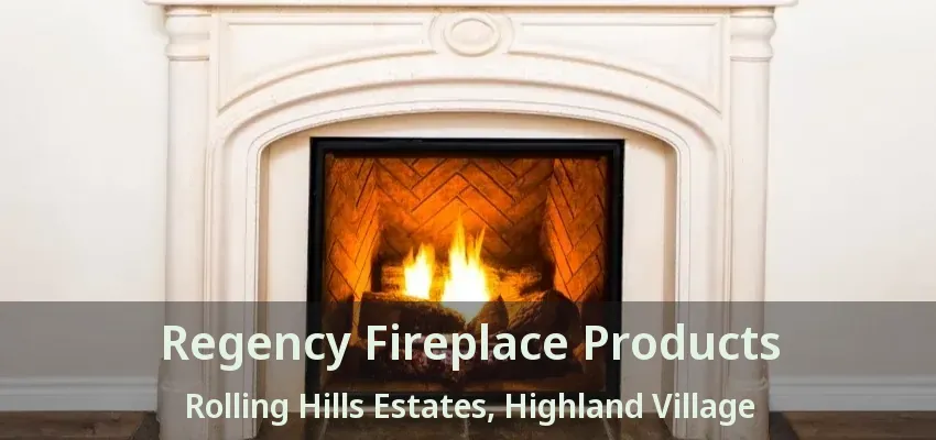 Regency Fireplace Products Rolling Hills Estates, Highland Village - TX