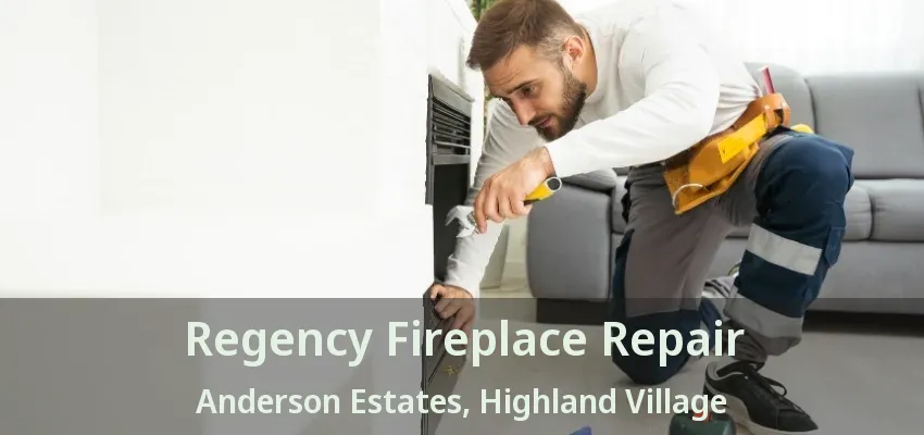 Regency Fireplace Repair Anderson Estates, Highland Village - TX