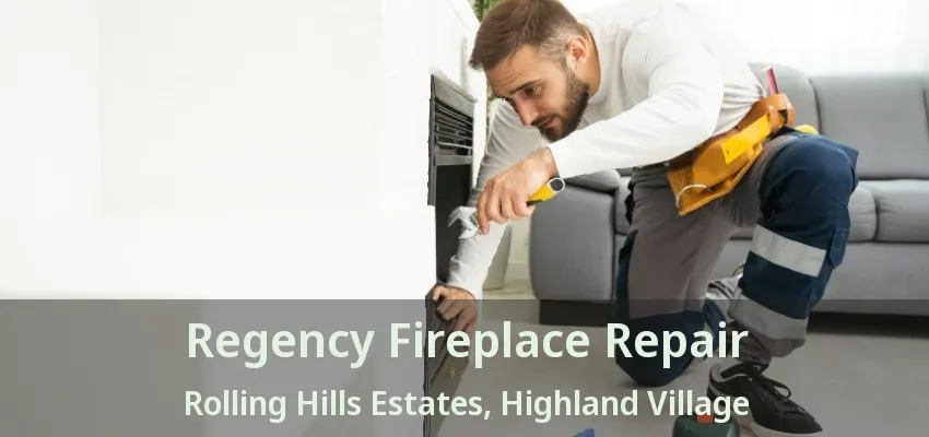 Regency Fireplace Repair Rolling Hills Estates, Highland Village - TX
