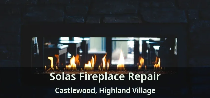 Solas Fireplace Repair Castlewood, Highland Village - TX