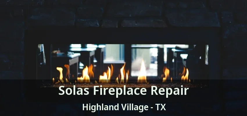 Solas Fireplace Repair Highland Village - TX